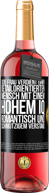 29,95 € Kostenloser Versand | Roséwein ROSÉ Ausgabe Jede Frau verdient einen detailorientierten Mensch mit einem hohem IQ, romantisch und schmutzigem Verstand Schwarzes Etikett. Anpassbares Etikett Junger Wein Ernte 2024 Tempranillo