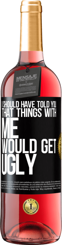 29,95 € Free Shipping | Rosé Wine ROSÉ Edition I should have told you that things with me would get ugly Black Label. Customizable label Young wine Harvest 2024 Tempranillo