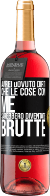 29,95 € Spedizione Gratuita | Vino rosato Edizione ROSÉ Avrei dovuto dirti che le cose con me sarebbero diventate brutte Etichetta Nera. Etichetta personalizzabile Vino giovane Raccogliere 2023 Tempranillo