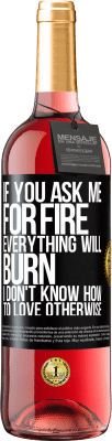 29,95 € Free Shipping | Rosé Wine ROSÉ Edition If you ask me for fire, everything will burn. I don't know how to love otherwise Black Label. Customizable label Young wine Harvest 2024 Tempranillo