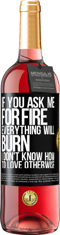29,95 € Free Shipping | Rosé Wine ROSÉ Edition If you ask me for fire, everything will burn. I don't know how to love otherwise Black Label. Customizable label Young wine Harvest 2023 Tempranillo