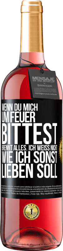 29,95 € Kostenloser Versand | Roséwein ROSÉ Ausgabe Wenn du mich um Feuer bittest, brennt alles. Ich weiß nicht wie ich sonst lieben soll Schwarzes Etikett. Anpassbares Etikett Junger Wein Ernte 2024 Tempranillo