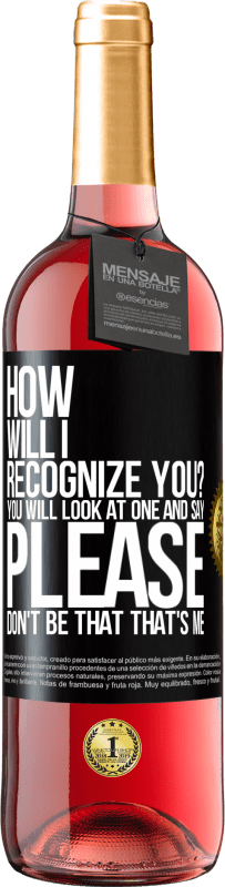 29,95 € Free Shipping | Rosé Wine ROSÉ Edition How will i recognize you? You will look at one and say please, don't be that. That's me Black Label. Customizable label Young wine Harvest 2024 Tempranillo