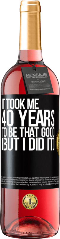 29,95 € Free Shipping | Rosé Wine ROSÉ Edition It took me 40 years to be that good (But I did it) Black Label. Customizable label Young wine Harvest 2024 Tempranillo