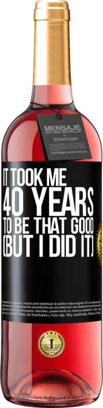 29,95 € Бесплатная доставка | Розовое вино Издание ROSÉ Мне понадобилось 40 лет, чтобы быть таким хорошим (но я сделал это) Черная метка. Настраиваемая этикетка Молодое вино Урожай 2023 Tempranillo