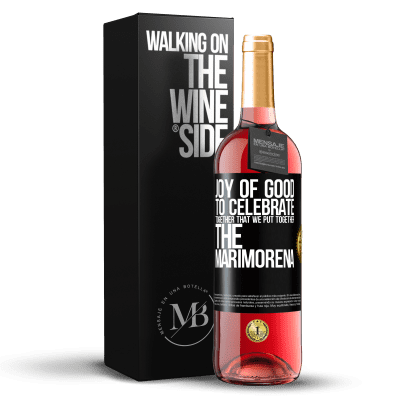 «Joy of good, to celebrate together that we put together the marimorena» ROSÉ Edition