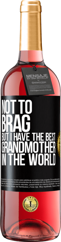 29,95 € Free Shipping | Rosé Wine ROSÉ Edition Not to brag, but I have the best grandmother in the world Black Label. Customizable label Young wine Harvest 2023 Tempranillo