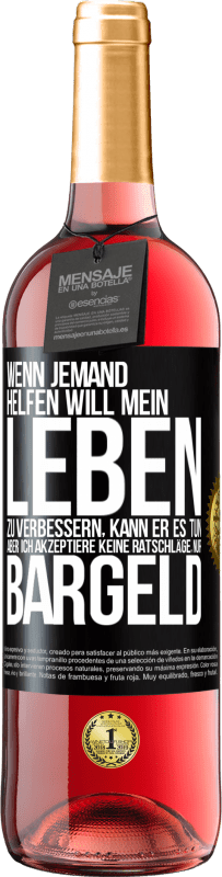 29,95 € Kostenloser Versand | Roséwein ROSÉ Ausgabe Wenn jemand helfen will mein Leben zu verbessern, kann er es tun. Aber ich akzeptiere keine Ratschläge, nur Bargeld Schwarzes Etikett. Anpassbares Etikett Junger Wein Ernte 2024 Tempranillo