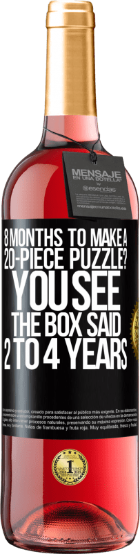 29,95 € Free Shipping | Rosé Wine ROSÉ Edition 8 months to make a 20-piece puzzle? You see, the box said 2 to 4 years Black Label. Customizable label Young wine Harvest 2024 Tempranillo