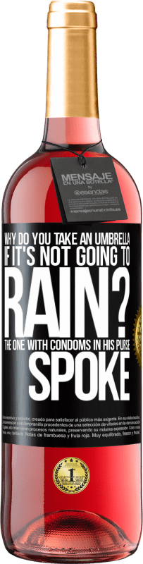 29,95 € Free Shipping | Rosé Wine ROSÉ Edition Why do you take an umbrella if it's not going to rain? The one with condoms in his purse spoke Black Label. Customizable label Young wine Harvest 2024 Tempranillo