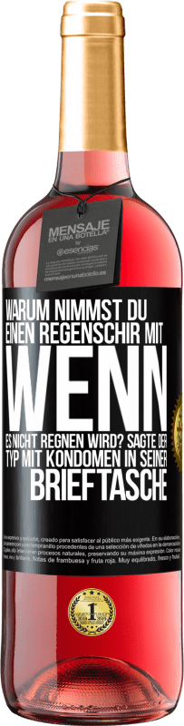 29,95 € Kostenloser Versand | Roséwein ROSÉ Ausgabe Warum nimmst du einen Regenschirm mit, wenn es nicht regnen wird? Sagte der Typ mit Kondomen in seiner Brieftasche. Schwarzes Etikett. Anpassbares Etikett Junger Wein Ernte 2023 Tempranillo