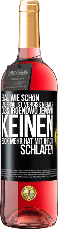 29,95 € Kostenloser Versand | Roséwein ROSÉ Ausgabe Egal wie schön eine Frau ist, vergiss niemals, dass irgendwo jemand keinen Bock mehr hat, mit ihr zu schlafen Schwarzes Etikett. Anpassbares Etikett Junger Wein Ernte 2023 Tempranillo