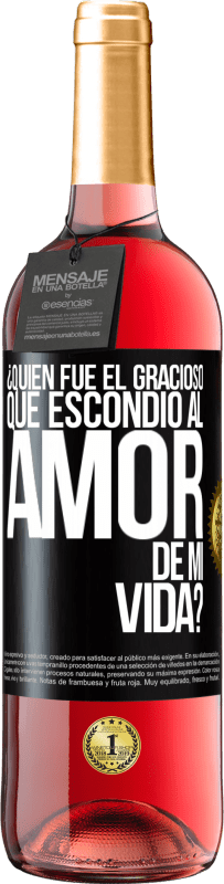 29,95 € Envío gratis | Vino Rosado Edición ROSÉ ¿Quién fue el gracioso que escondió al amor de mi vida? Etiqueta Negra. Etiqueta personalizable Vino joven Cosecha 2023 Tempranillo