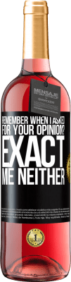 29,95 € Free Shipping | Rosé Wine ROSÉ Edition Remember when I asked for your opinion? EXACT. Me neither Black Label. Customizable label Young wine Harvest 2025 Tempranillo