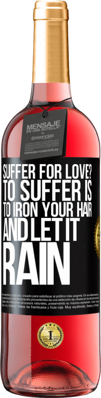 29,95 € Free Shipping | Rosé Wine ROSÉ Edition Suffer for love? To suffer is to iron your hair and let it rain Black Label. Customizable label Young wine Harvest 2023 Tempranillo