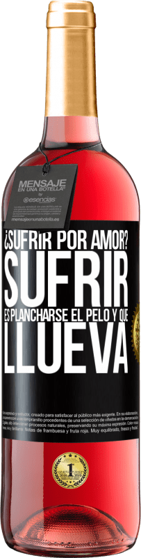 29,95 € Envío gratis | Vino Rosado Edición ROSÉ ¿Sufrir por amor? Sufrir es plancharse el pelo y que llueva Etiqueta Negra. Etiqueta personalizable Vino joven Cosecha 2025 Tempranillo