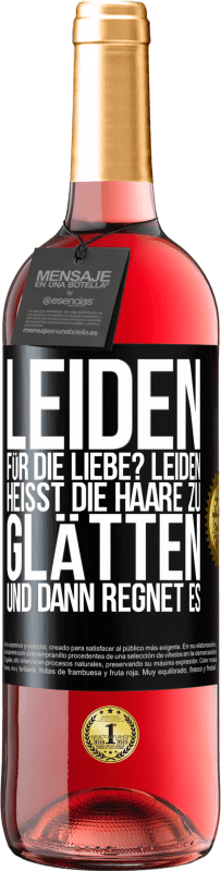 29,95 € Kostenloser Versand | Roséwein ROSÉ Ausgabe Leiden für die Liebe? Leiden heißt, die Haare zu glätten und dann regnet es Schwarzes Etikett. Anpassbares Etikett Junger Wein Ernte 2023 Tempranillo