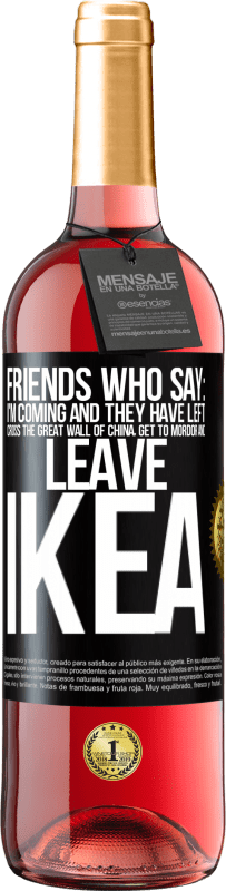 29,95 € Free Shipping | Rosé Wine ROSÉ Edition Friends who say: I'm coming. And they have left: cross the Great Wall of China, get to Mordor and leave Ikea Black Label. Customizable label Young wine Harvest 2023 Tempranillo