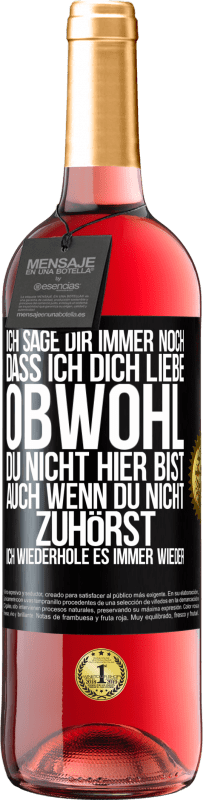 29,95 € Kostenloser Versand | Roséwein ROSÉ Ausgabe Ich sage Dir immer noch, dass ich Dich liebe. Obwohl Du nicht hier bist. Auch wenn Du nicht zuhörst. Ich wiederhole es immer wie Schwarzes Etikett. Anpassbares Etikett Junger Wein Ernte 2023 Tempranillo