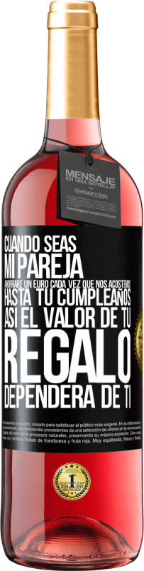 29,95 € Envío gratis | Vino Rosado Edición ROSÉ Cuando seas mi pareja, ahorraré un euro cada vez que nos acostemos hasta tu cumpleaños, así el valor de tu regalo dependerá Etiqueta Negra. Etiqueta personalizable Vino joven Cosecha 2024 Tempranillo