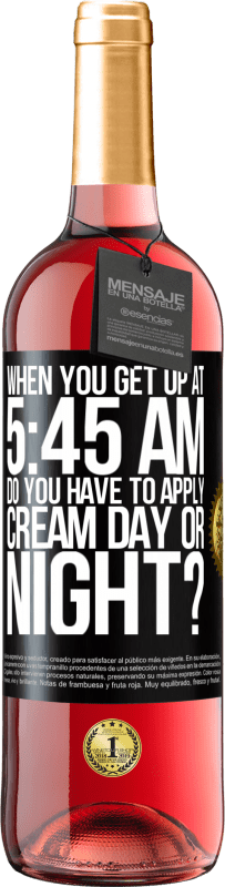 29,95 € Free Shipping | Rosé Wine ROSÉ Edition When you get up at 5:45 AM, do you have to apply cream day or night? Black Label. Customizable label Young wine Harvest 2024 Tempranillo