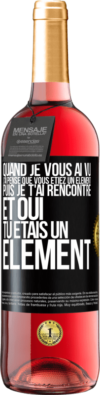 29,95 € Envoi gratuit | Vin rosé Édition ROSÉ Quand je vous ai vu, j'ai pensé que vous étiez un élément. Puis je t'ai rencontré et oui tu étais un élément Étiquette Noire. Étiquette personnalisable Vin jeune Récolte 2024 Tempranillo