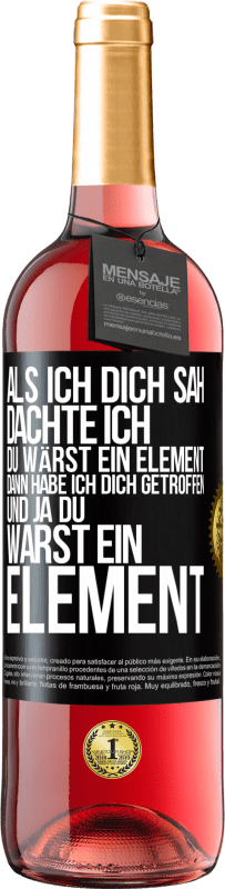 29,95 € Kostenloser Versand | Roséwein ROSÉ Ausgabe Als ich dich sah, dachte ich, du wärst ein Element. Dann habe ich dich getroffen und ja du warst ein Element Schwarzes Etikett. Anpassbares Etikett Junger Wein Ernte 2023 Tempranillo