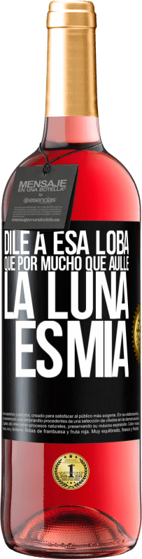 29,95 € Envío gratis | Vino Rosado Edición ROSÉ Dile a esa loba que por mucho que aúlle la luna es mía Etiqueta Negra. Etiqueta personalizable Vino joven Cosecha 2023 Tempranillo