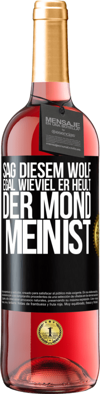 29,95 € Kostenloser Versand | Roséwein ROSÉ Ausgabe Sag diesem Wolf, egal wieviel er heult, der Mond mein ist Schwarzes Etikett. Anpassbares Etikett Junger Wein Ernte 2023 Tempranillo