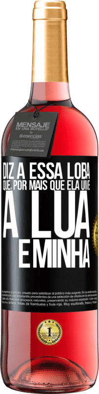 29,95 € Envio grátis | Vinho rosé Edição ROSÉ Diz a essa loba que, por mais que ela uive, a lua é minha Etiqueta Preta. Etiqueta personalizável Vinho jovem Colheita 2023 Tempranillo