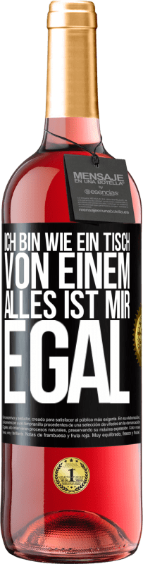 29,95 € Kostenloser Versand | Roséwein ROSÉ Ausgabe Ich bin wie ein Tisch von einem ... alles ist mir egal Schwarzes Etikett. Anpassbares Etikett Junger Wein Ernte 2024 Tempranillo