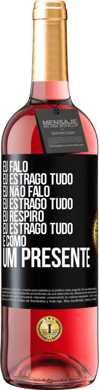 29,95 € Envio grátis | Vinho rosé Edição ROSÉ Eu falo, eu estrago tudo. Eu não falo, eu estrago tudo. Eu respiro, eu estrago tudo. É como um presente Etiqueta Preta. Etiqueta personalizável Vinho jovem Colheita 2024 Tempranillo