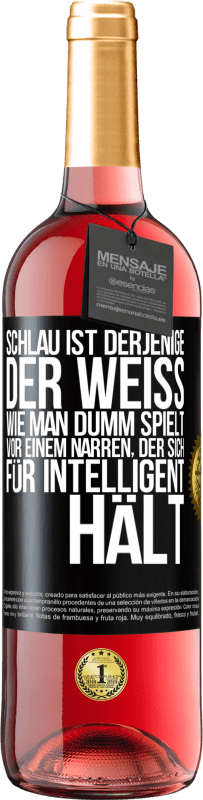 29,95 € Kostenloser Versand | Roséwein ROSÉ Ausgabe Schlau ist derjenige, der weiß, wie man dumm spielt ... vor einem Narren, der sich für intelligent hält Schwarzes Etikett. Anpassbares Etikett Junger Wein Ernte 2023 Tempranillo