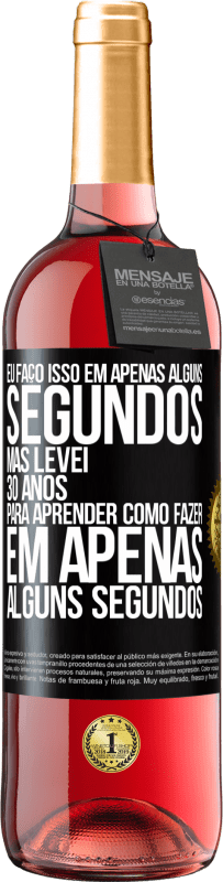 29,95 € Envio grátis | Vinho rosé Edição ROSÉ Eu faço isso em apenas alguns segundos, mas levei 30 anos para aprender como fazer em apenas alguns segundos Etiqueta Preta. Etiqueta personalizável Vinho jovem Colheita 2023 Tempranillo