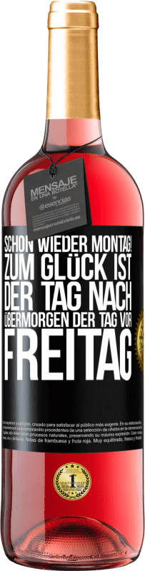 29,95 € Kostenloser Versand | Roséwein ROSÉ Ausgabe Schon wieder Montag! Zum Glück ist der Tag nach Übermorgen der Tag vor Freitag Schwarzes Etikett. Anpassbares Etikett Junger Wein Ernte 2023 Tempranillo