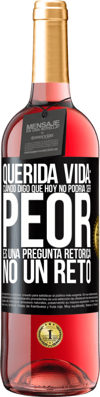 29,95 € Envío gratis | Vino Rosado Edición ROSÉ Querida vida: Cuando digo que hoy no podría ser peor, es una pregunta retórica, no un reto Etiqueta Negra. Etiqueta personalizable Vino joven Cosecha 2024 Tempranillo