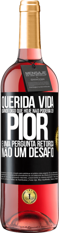 29,95 € Envio grátis | Vinho rosé Edição ROSÉ Querida vida, Quando digo que hoje não poderia ser pior, é uma pergunta retórica, não um desafio Etiqueta Preta. Etiqueta personalizável Vinho jovem Colheita 2023 Tempranillo