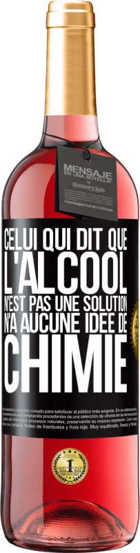 29,95 € Envoi gratuit | Vin rosé Édition ROSÉ Celui qui dit que l'alcool n'est pas une solution n'a aucune idée de chimie Étiquette Noire. Étiquette personnalisable Vin jeune Récolte 2024 Tempranillo