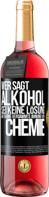 29,95 € Kostenloser Versand | Roséwein ROSÉ Ausgabe Wer sagt, Alkohol sei keine Lösung, hat keine verdammte Ahnung von Chemie Schwarzes Etikett. Anpassbares Etikett Junger Wein Ernte 2023 Tempranillo