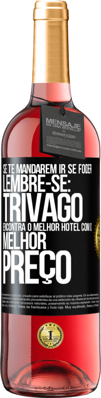 29,95 € Envio grátis | Vinho rosé Edição ROSÉ Se te mandarem ir se foder, lembre-se: Trivago encontra o melhor hotel com o melhor preço Etiqueta Preta. Etiqueta personalizável Vinho jovem Colheita 2024 Tempranillo