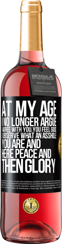 29,95 € Free Shipping | Rosé Wine ROSÉ Edition At my age I no longer argue, I agree with you, you feel good, I observe what an asshole you are and here peace and then glory Black Label. Customizable label Young wine Harvest 2023 Tempranillo