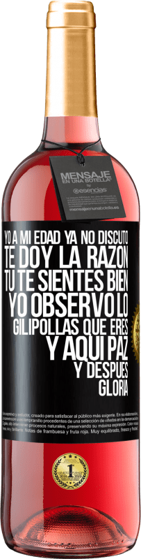 29,95 € Envío gratis | Vino Rosado Edición ROSÉ Yo a mi edad ya no discuto, te doy la razón, tú te sientes bien, yo observo lo gilipollas que eres y aquí paz y después Etiqueta Negra. Etiqueta personalizable Vino joven Cosecha 2024 Tempranillo