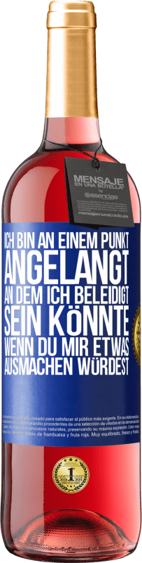 29,95 € Kostenloser Versand | Roséwein ROSÉ Ausgabe Ich bin an einem Punkt angelangt, an dem ich beleidigt sein könnte, wenn du mir etwas ausmachen würdest Blaue Markierung. Anpassbares Etikett Junger Wein Ernte 2024 Tempranillo