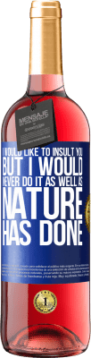 29,95 € Free Shipping | Rosé Wine ROSÉ Edition I would like to insult you, but I would never do it as well as nature has done Blue Label. Customizable label Young wine Harvest 2025 Tempranillo
