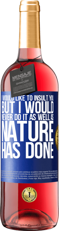 29,95 € Free Shipping | Rosé Wine ROSÉ Edition I would like to insult you, but I would never do it as well as nature has done Blue Label. Customizable label Young wine Harvest 2024 Tempranillo