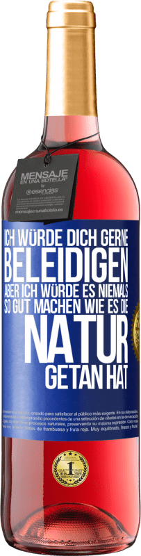 29,95 € Kostenloser Versand | Roséwein ROSÉ Ausgabe Ich würde dich gerne beleidigen, aber ich würde es niemals so gut machen wie es die Natur getan hat Blaue Markierung. Anpassbares Etikett Junger Wein Ernte 2024 Tempranillo