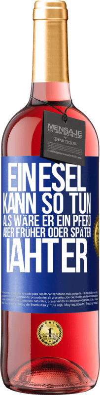 29,95 € Kostenloser Versand | Roséwein ROSÉ Ausgabe Ein Esel kann so tun, als wäre er ein Pferd, aber früher oder später iaht er Blaue Markierung. Anpassbares Etikett Junger Wein Ernte 2025 Tempranillo
