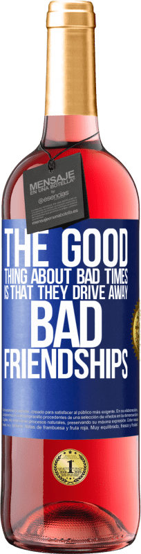 29,95 € Free Shipping | Rosé Wine ROSÉ Edition The good thing about bad times is that they drive away bad friendships Blue Label. Customizable label Young wine Harvest 2023 Tempranillo