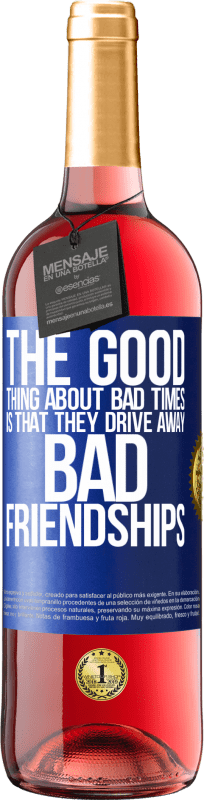 29,95 € Free Shipping | Rosé Wine ROSÉ Edition The good thing about bad times is that they drive away bad friendships Blue Label. Customizable label Young wine Harvest 2024 Tempranillo