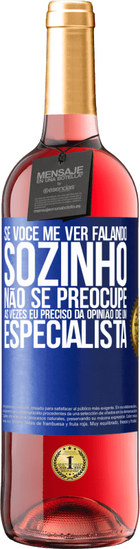 29,95 € Envio grátis | Vinho rosé Edição ROSÉ Se você me ver falando sozinho, não se preocupe. Às vezes eu preciso da opinião de um especialista Etiqueta Azul. Etiqueta personalizável Vinho jovem Colheita 2024 Tempranillo